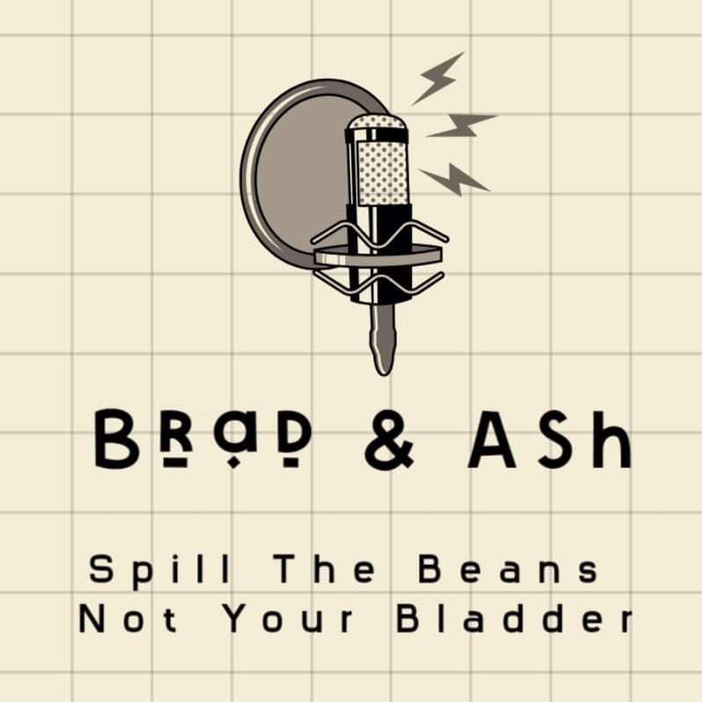 Brad & Ash Spill The Beans Not Your Bladder