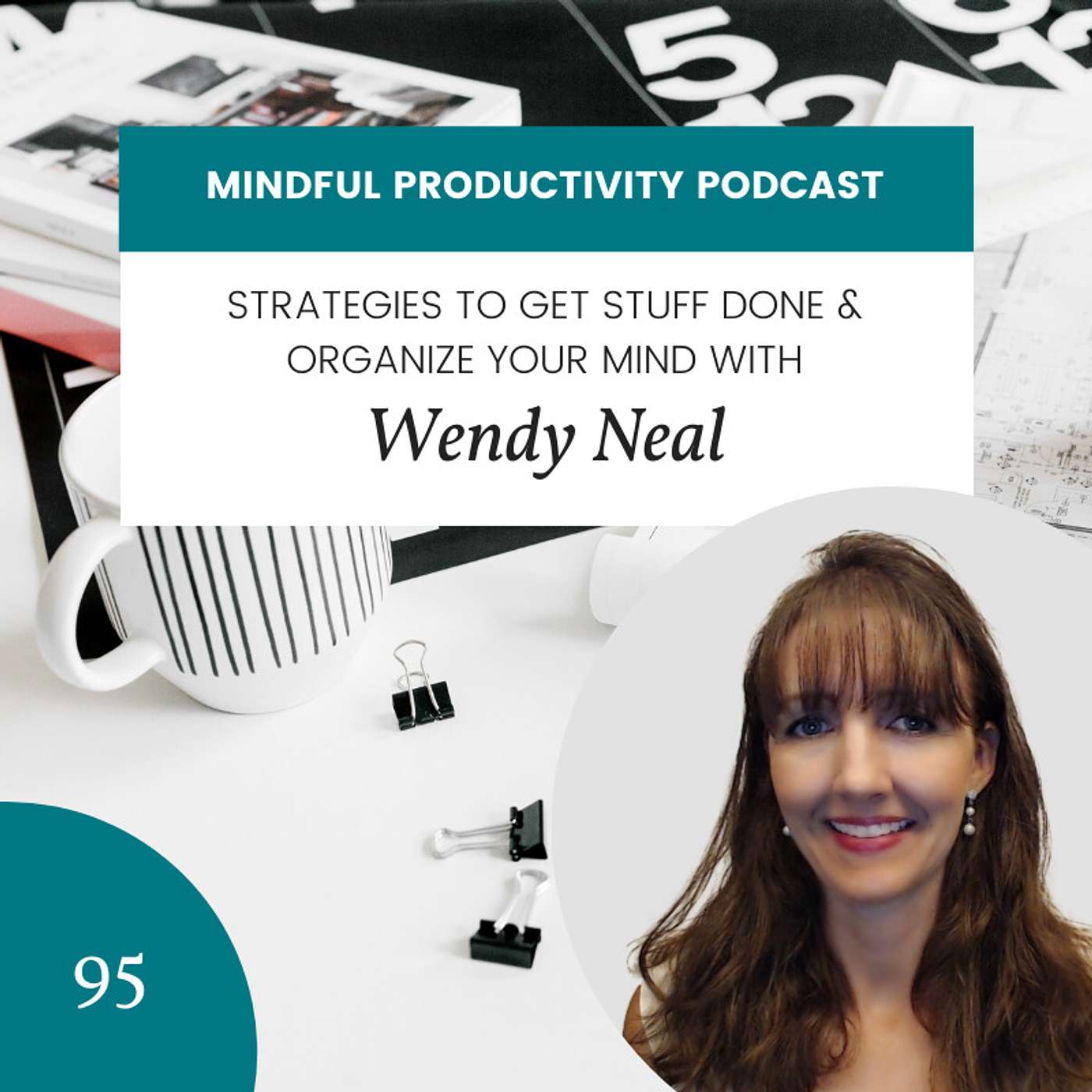 095: Strategies to Get Stuff Done & Organize Your Mind with Wendy Neal
