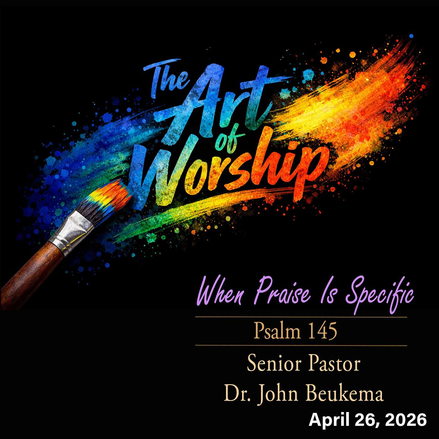 The Art of Worship - When Praise is Specific: Senior Pastor Dr.John Beukema; 04/26/2026 episode artwork