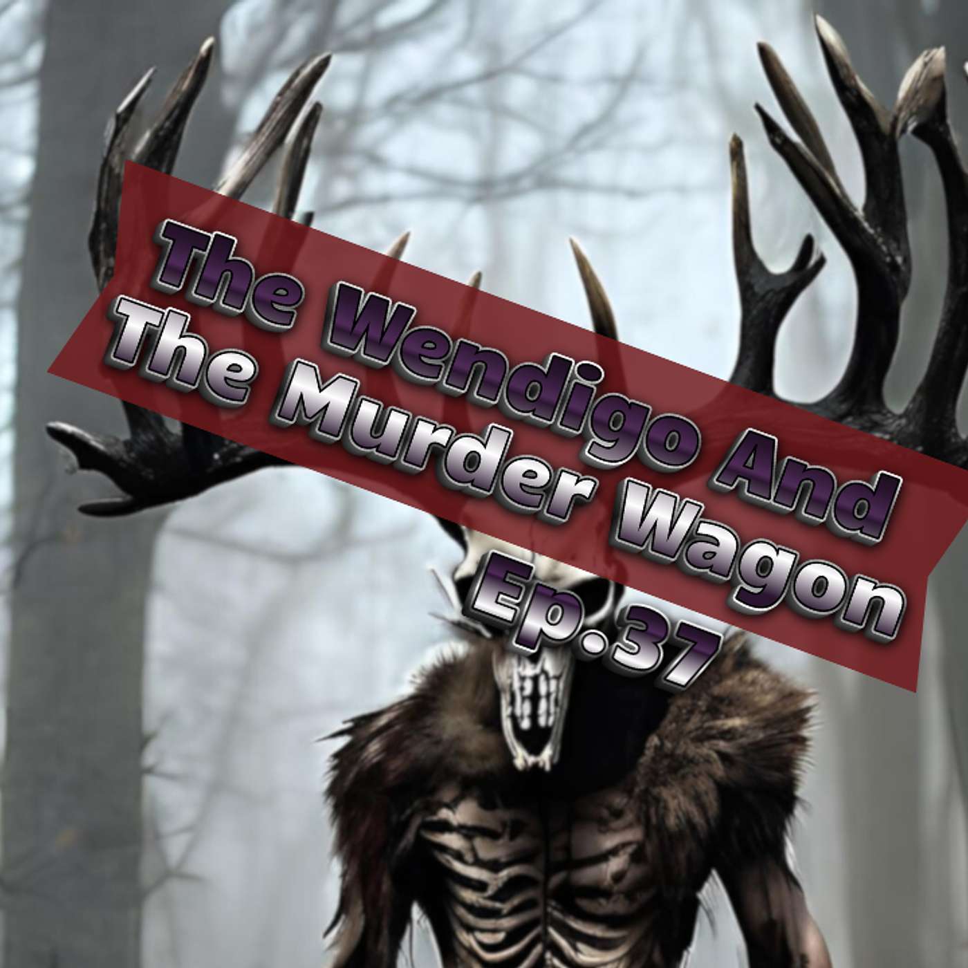 Ep.37: The Wendigo And The Murder Wagon