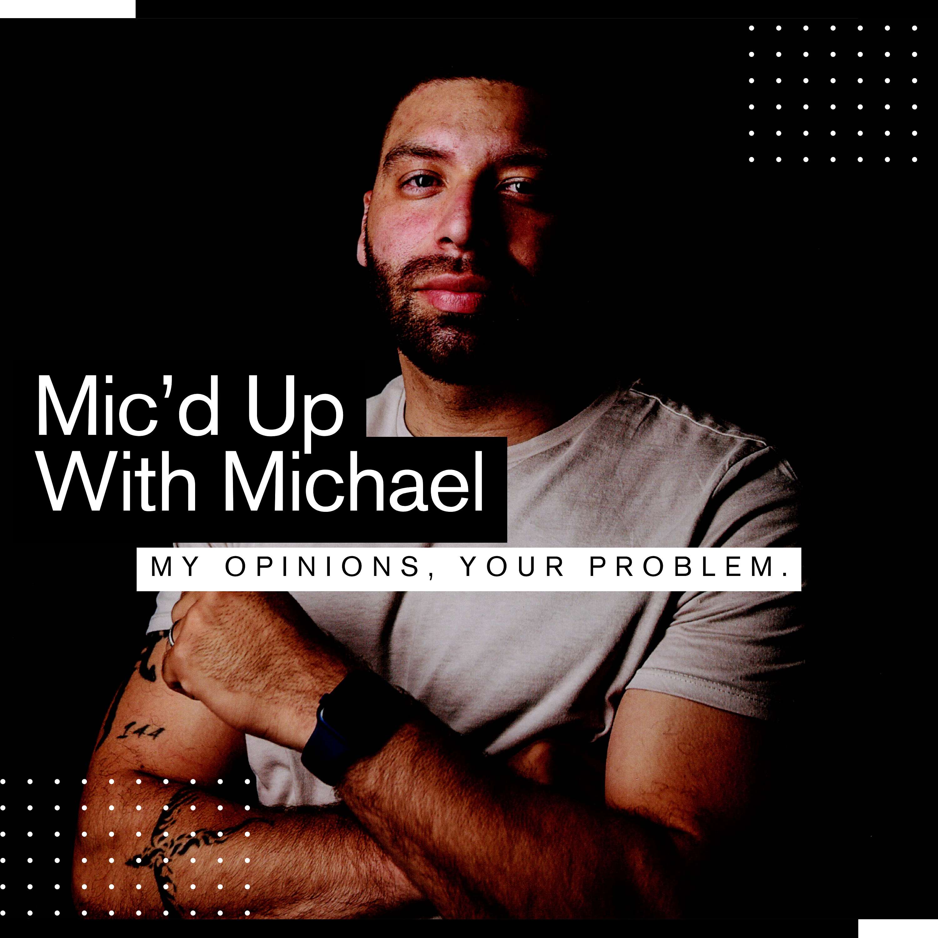 Mic'd Up With Michael - My Opinions, Your Problem. podcast artwork