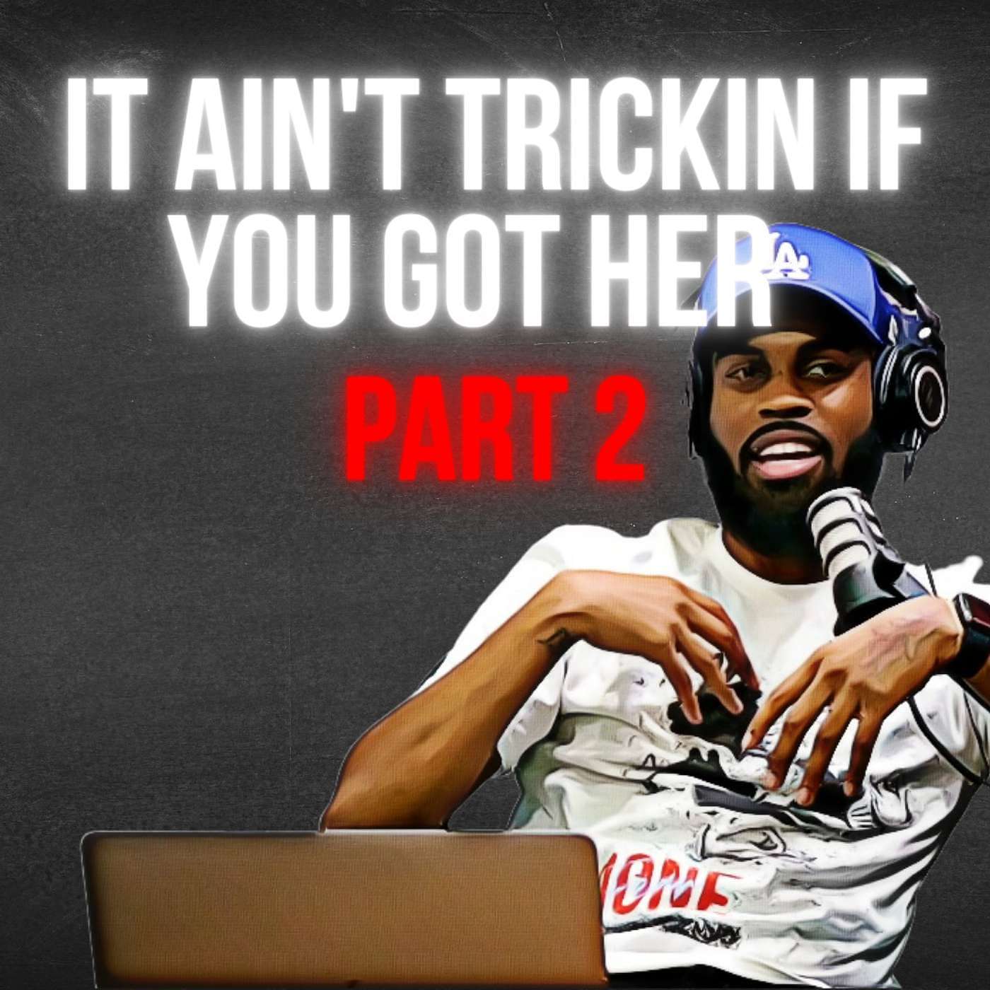 It Ain’t Trickin If You Got Her Part 2