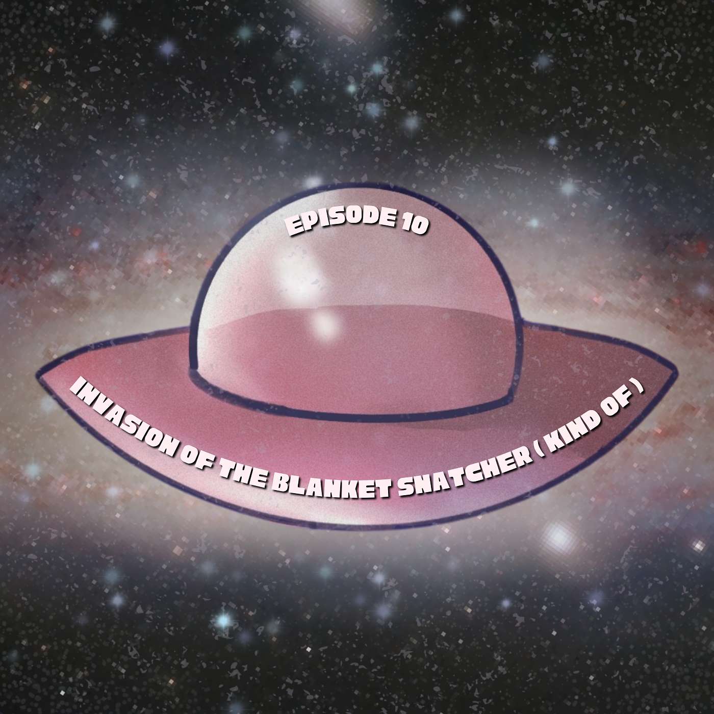 Episode 10 | Invasion of the Blanket Snatcher ( kind of )