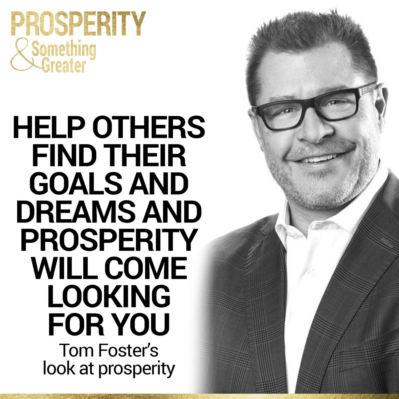 Ep. 5 | Tom Foster's Look at Prosperity: Help Others Find Their Goals and Dreams and Prosperity Will Come Looking for You episode artwork