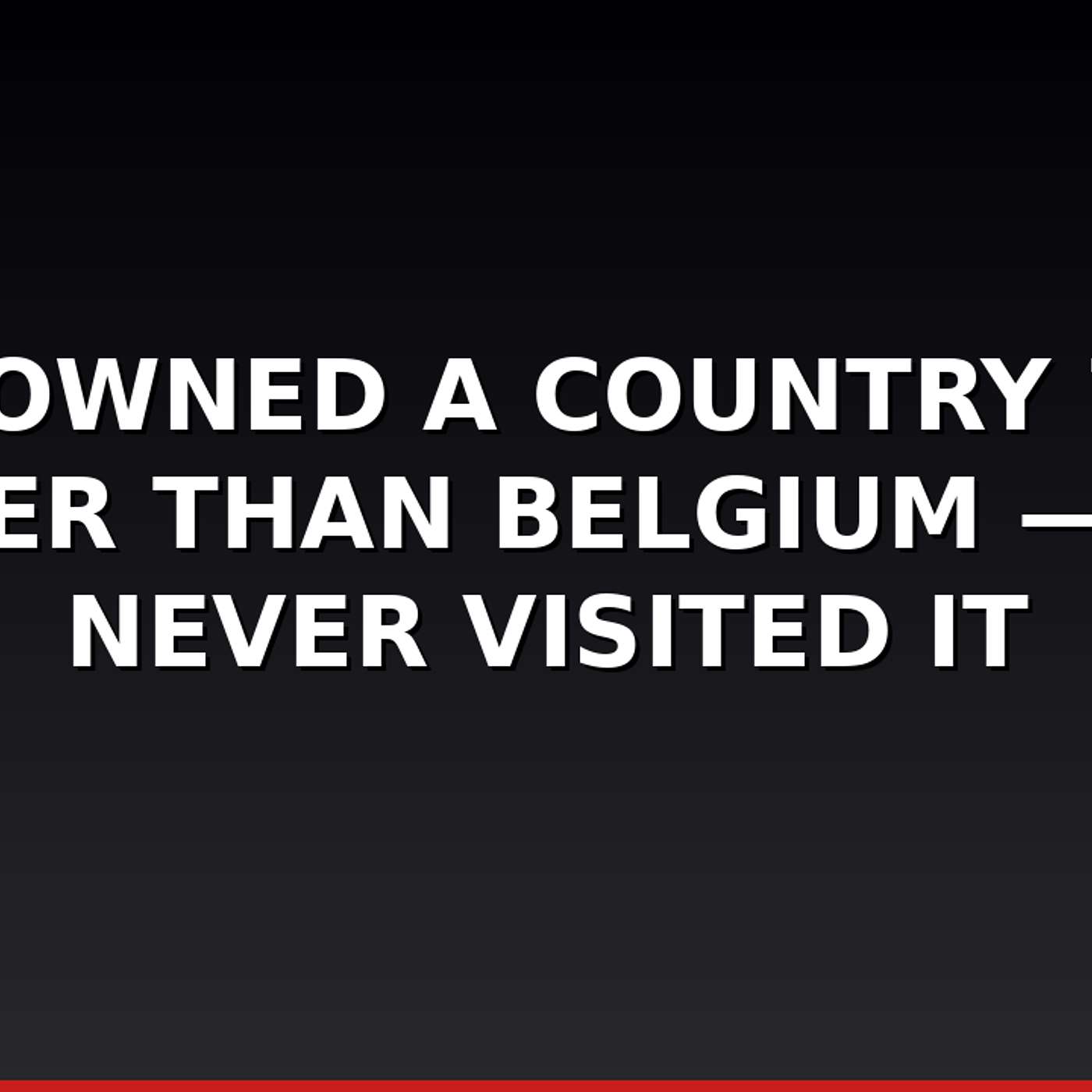 He Owned a Country 76× Bigger Than Belgium — And Never Visited It