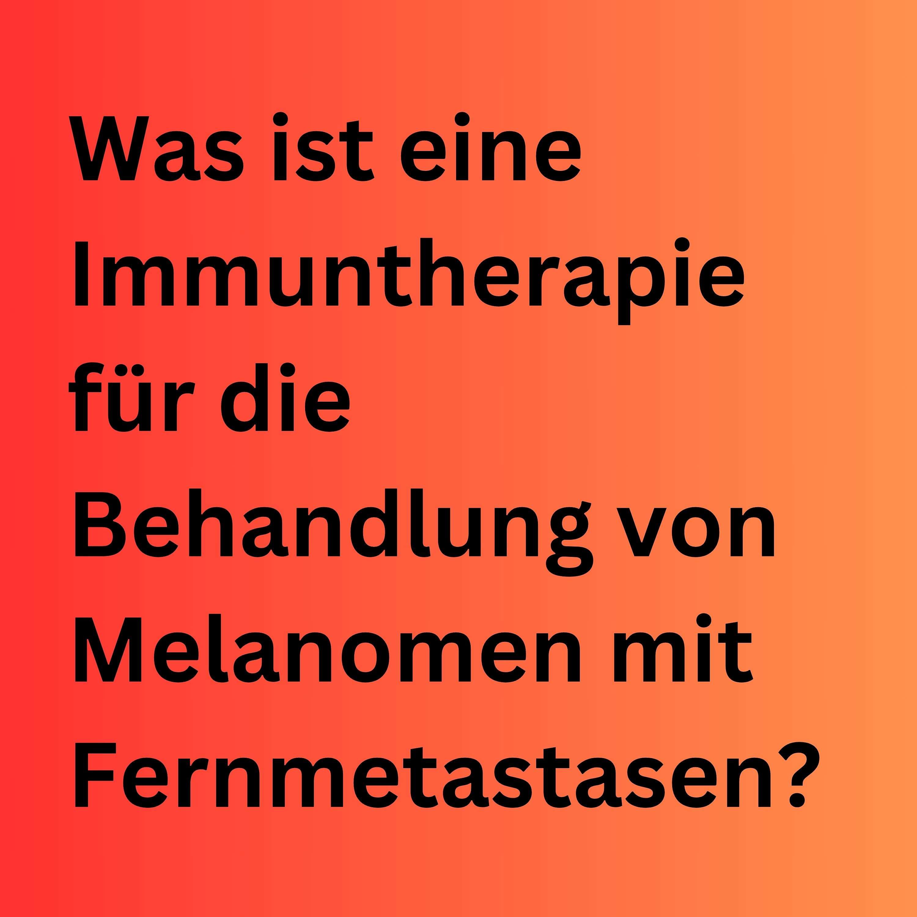 Was ist eine Immuntherapie für die Behandlung von Melanomen mit Fernmetastasen?