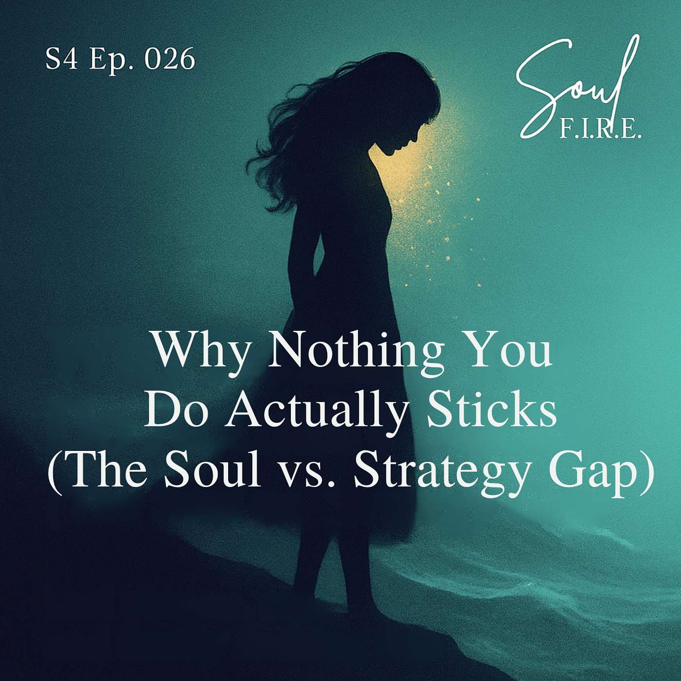 Season 4: Ep. 026 | Why Nothing You Try Actually Sticks (The Soul vs. Strategy Gap)