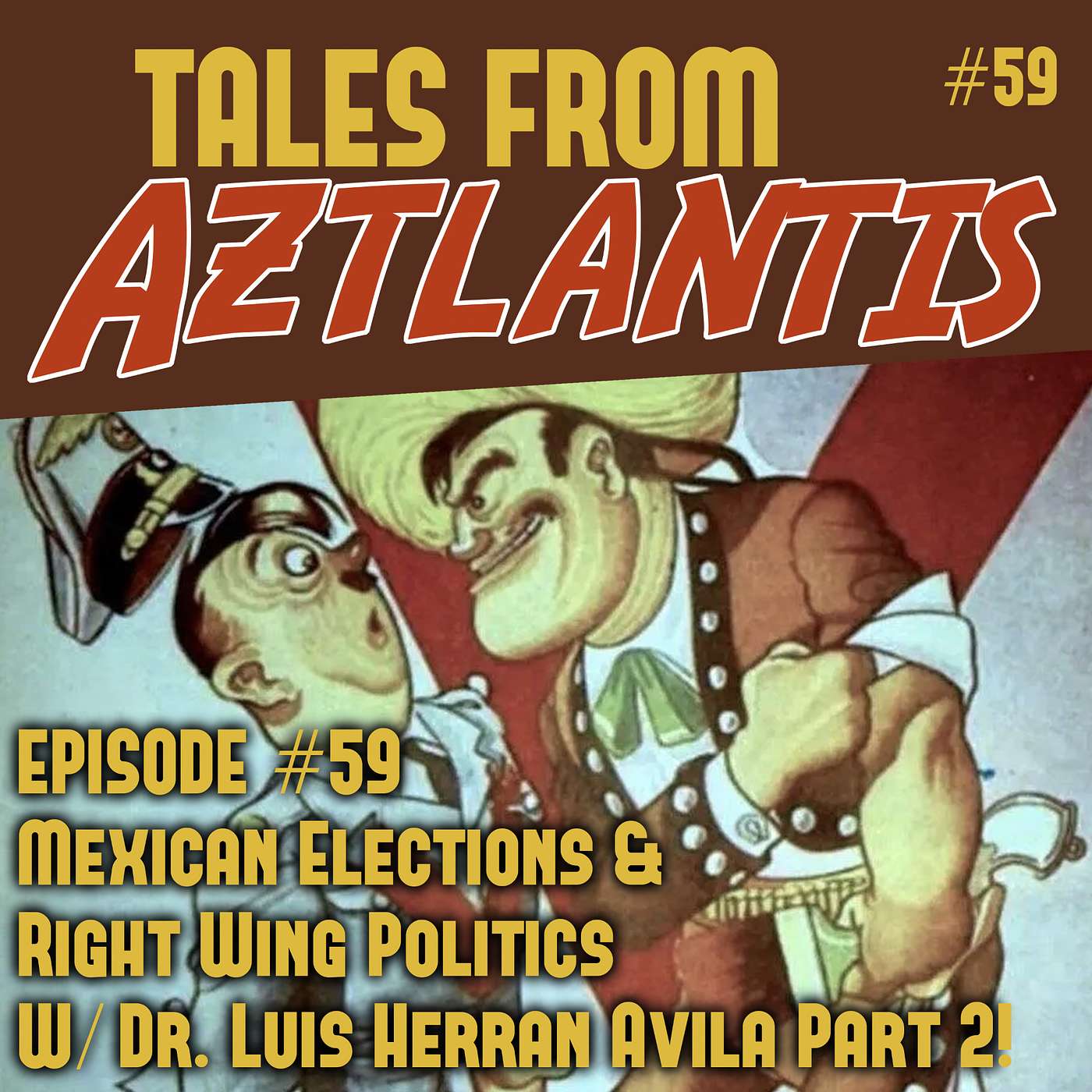 Tales From Aztlantis - Episode 59: Mexican Elections & Right Wing Politics W/ Dr. Luis Herran Avila Part 2!