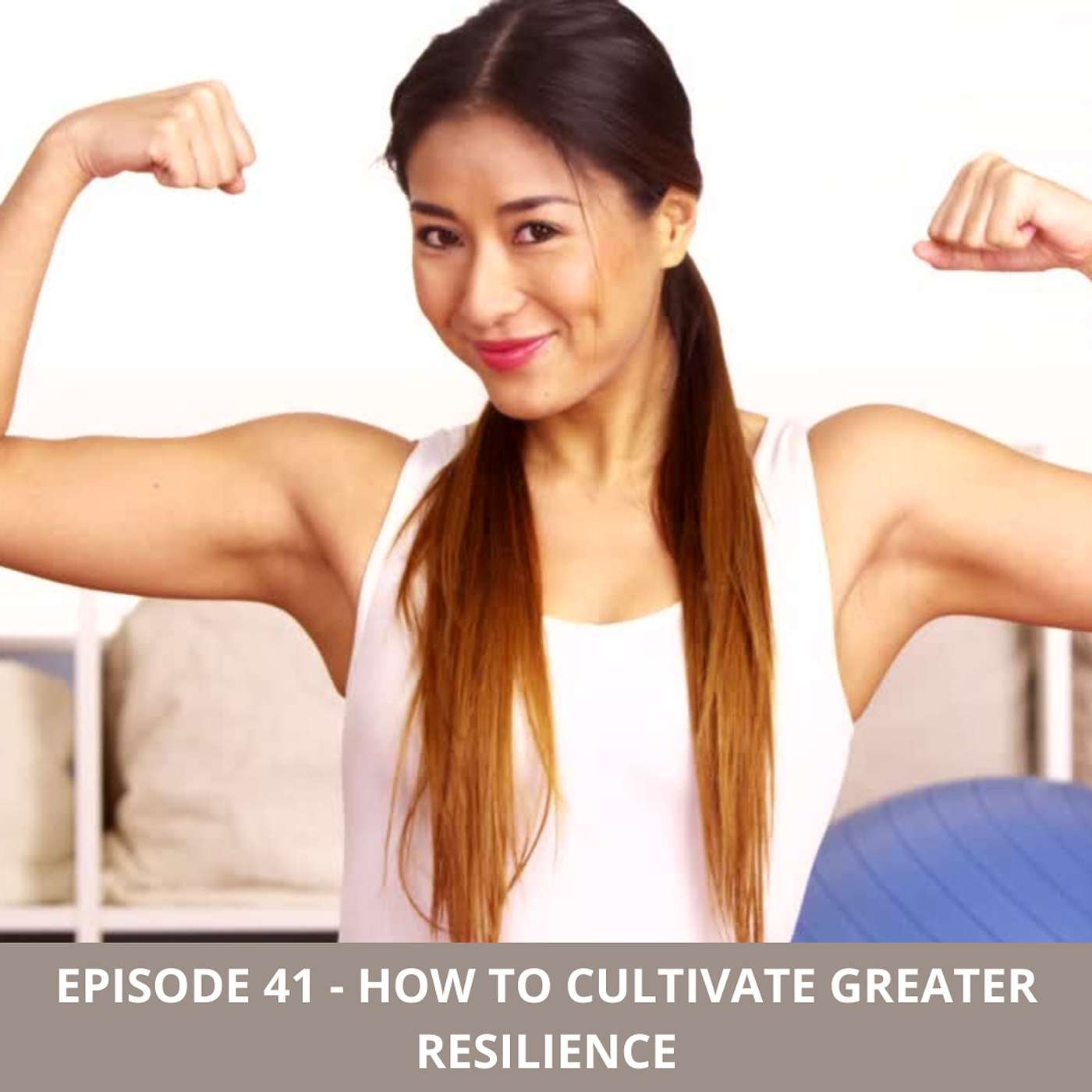 Episode 41 - How to Cultivate Greater Resilience