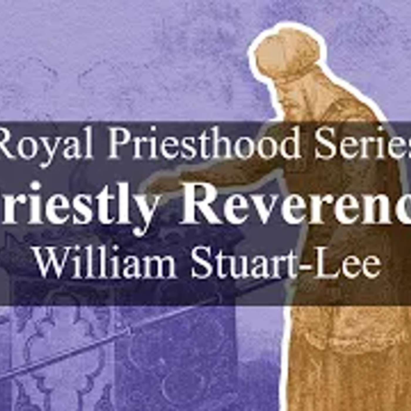 Royal Priesthood Series, Talk Four - Priestly Reverence, by William Stuart-Lee episode artwork