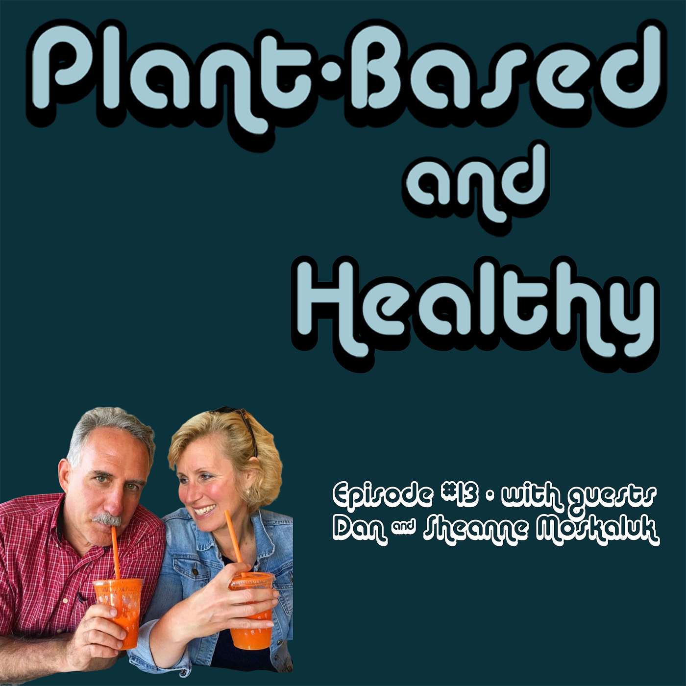 Surviving cancer, reversing obesity with weight loss, purging your pantry, and planning for a healthy family on a Plant-Based Diet - with guests Dan & Sheanne Moskaluk