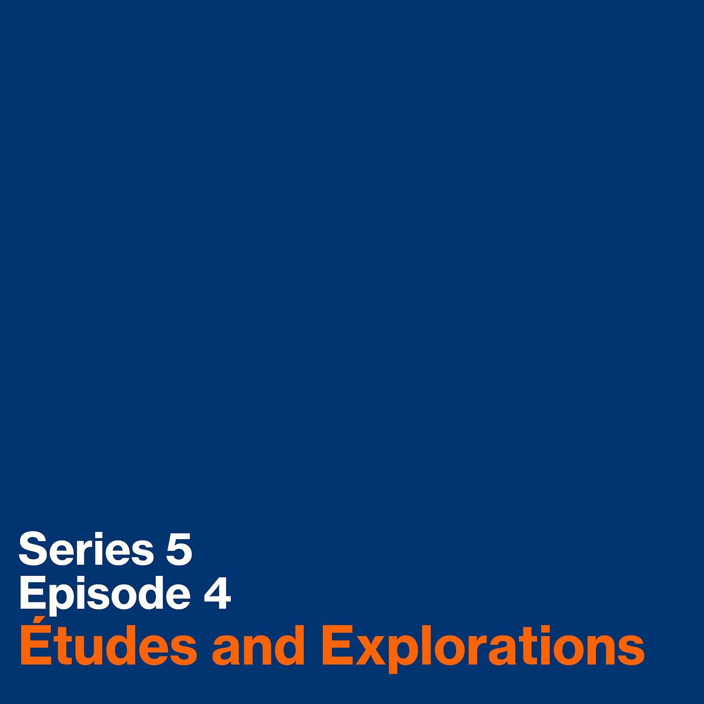 Series 5, Episode 4: Études and Explorations