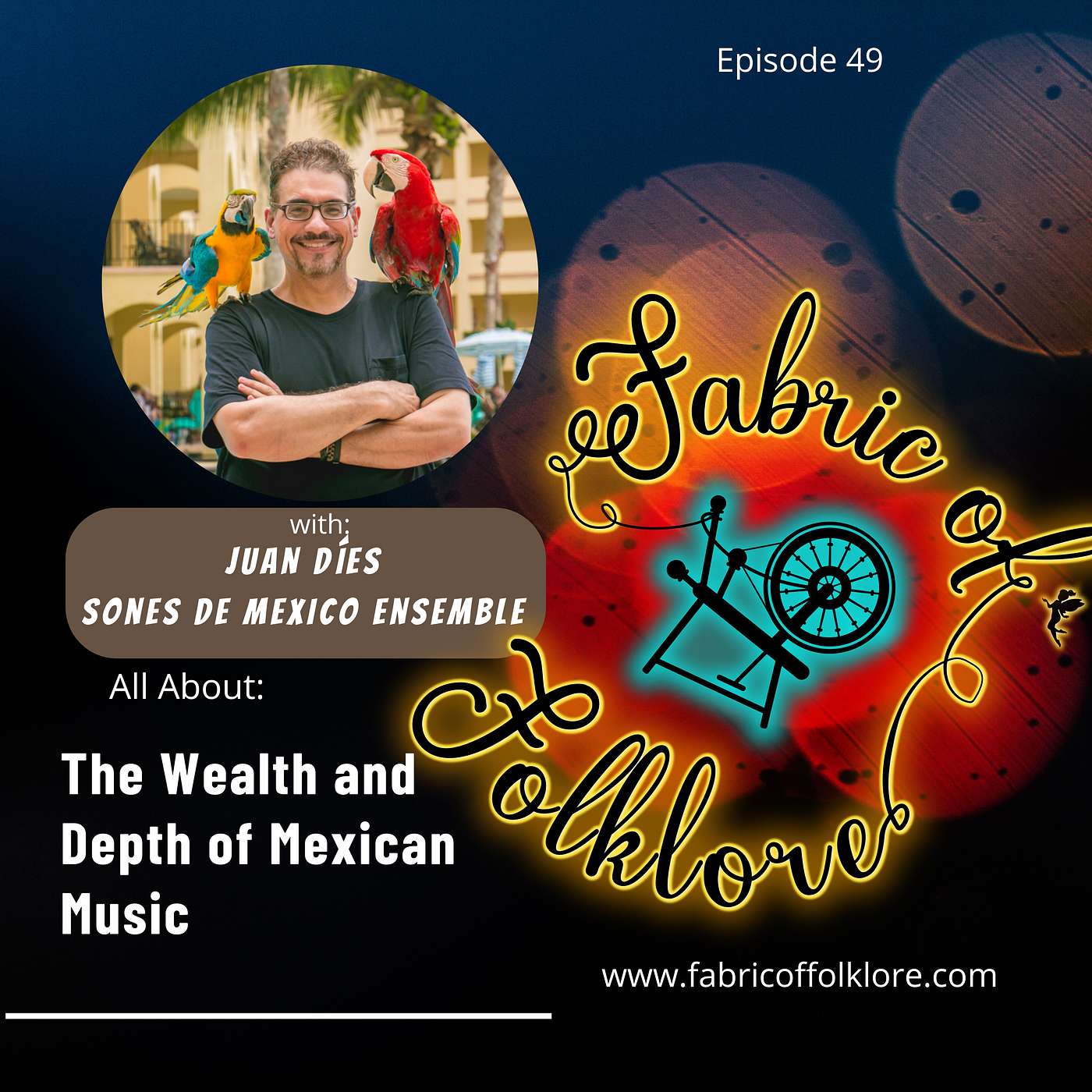 Ep: 49 The Wealth and Depth of Mexican Music with Juan Díes Co-founder of Sones de Mexico Ensemble