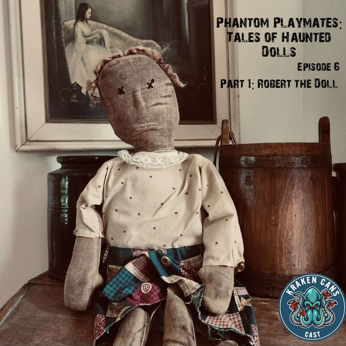 Kraken Cans Cast: Cryptids, Urban Legends, and All Things Spooky - Phantom Playmates: Tales of Haunted Dolls (Robert) Part 1