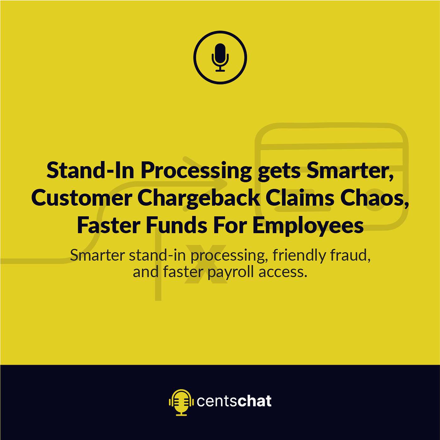 Stand-In Processing gets Smarter, Customer Chargeback Claims Chaos, Faster Funds For Employees episode artwork