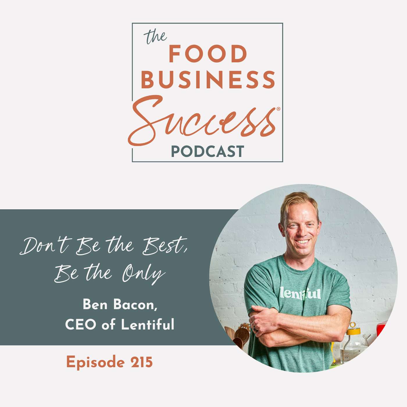 Ep #215 Be The Only with Ben Bacon of Lentiful