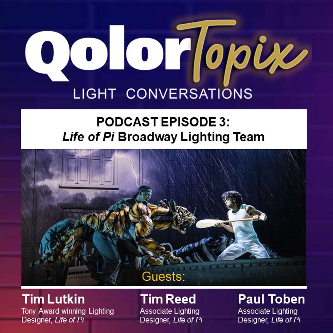 QolorTOPIX Podcast Episode 3: Life of Pi Broadway Lighting Team, Including Tim Lutkin, Tim Reed, and Paul Toben