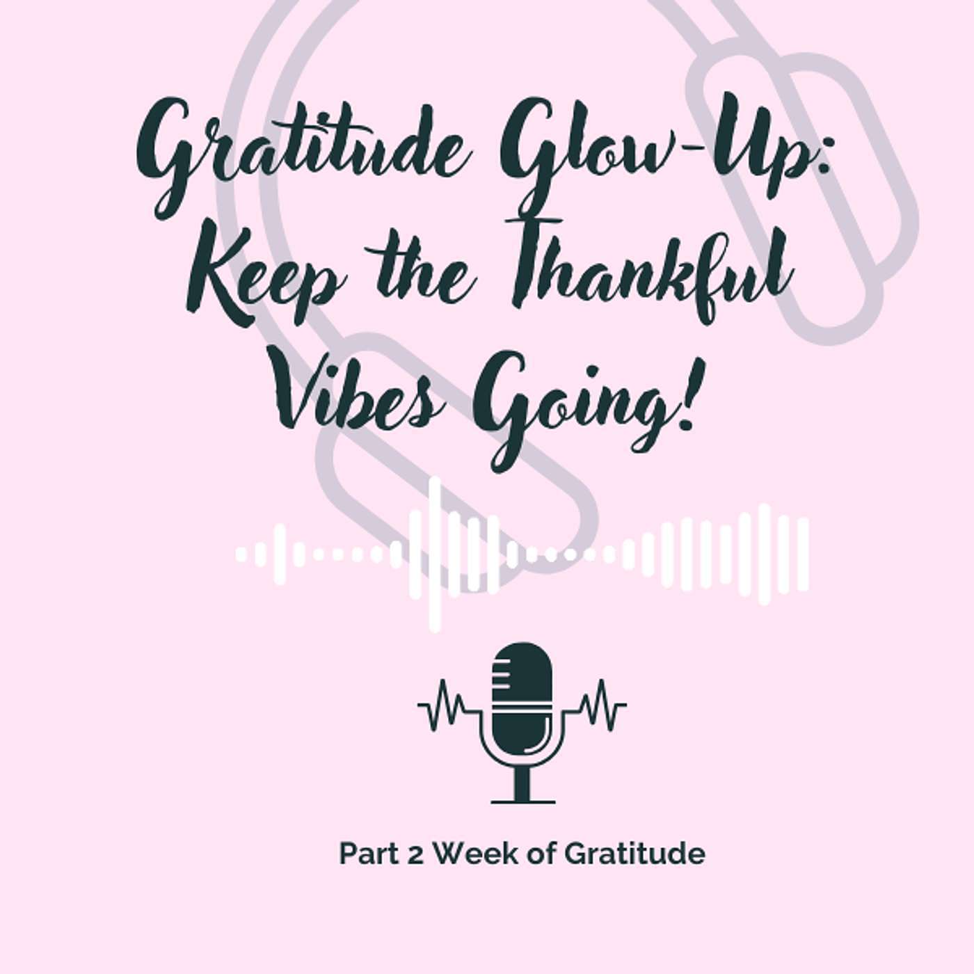 Gratitude Glow-Up: Keep the Thankful Vibes Going!  Part 2 Week of Gratitude