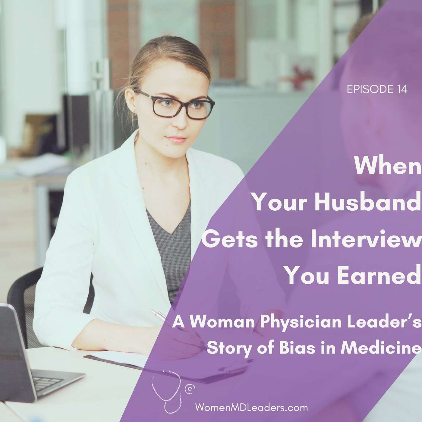 14: When Your Husband Gets The Interview You Earned - A Women Physician Leader's Story of Bias in Medicine 14: When Your Husband Gets The Interview You Earned - A Women Physician Leader's Story of Bias in Medicine