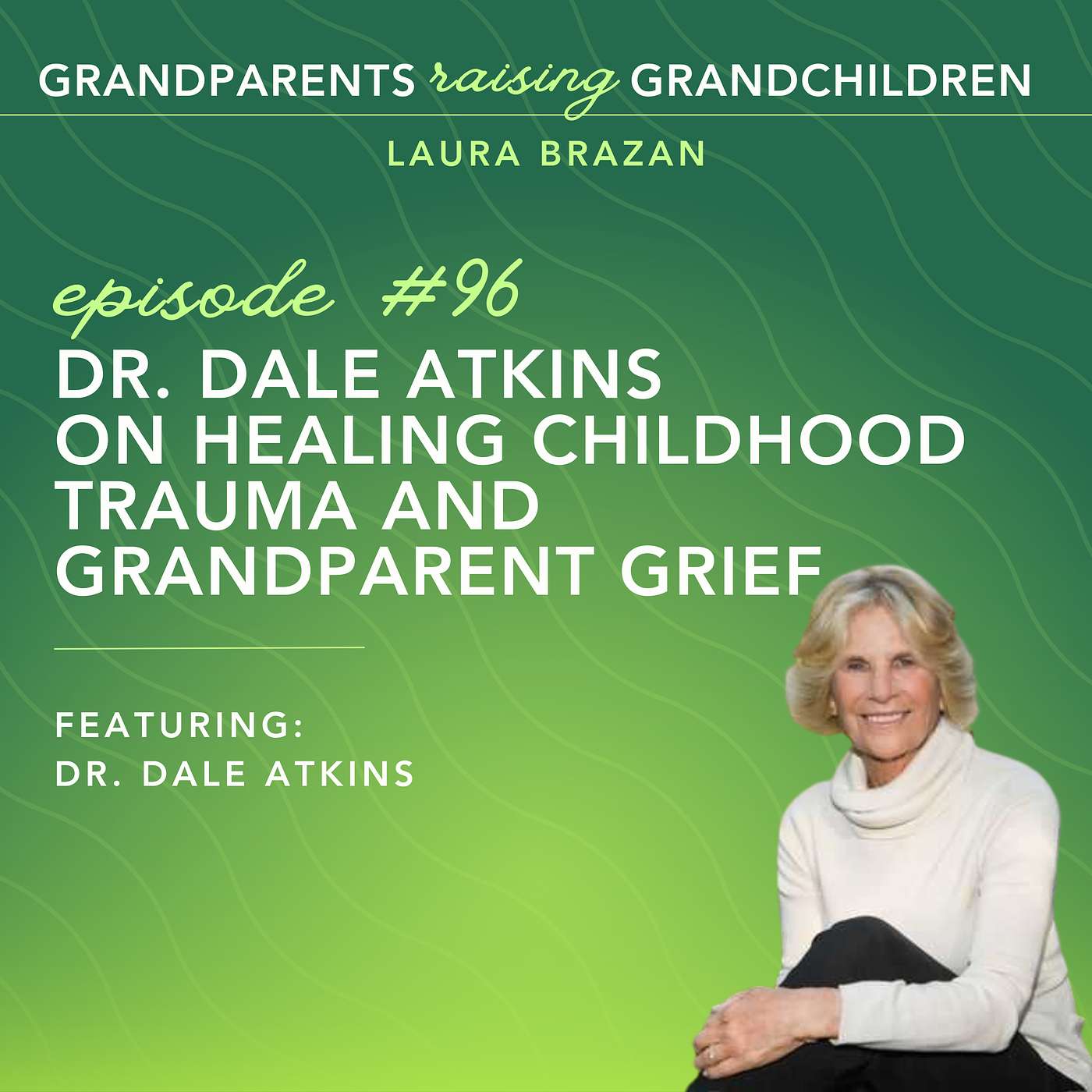 Dr. Dale Atkins on Healing Childhood Trauma and Grandparent Grief