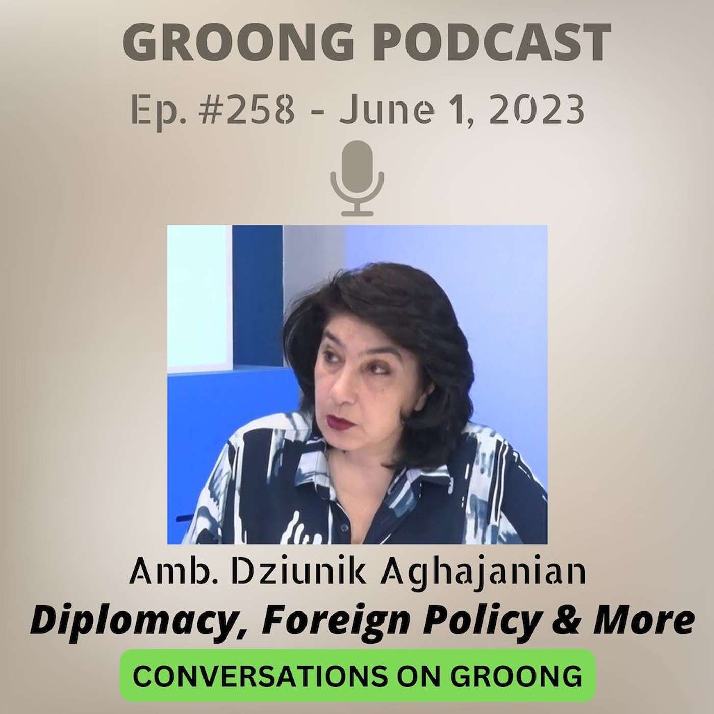 Dziunik Aghajanian - on Armenian Diplomacy, Foreign Policy, Pashinyan Agenda and Mother Armenia | Ep. 258 - June 1, 2023