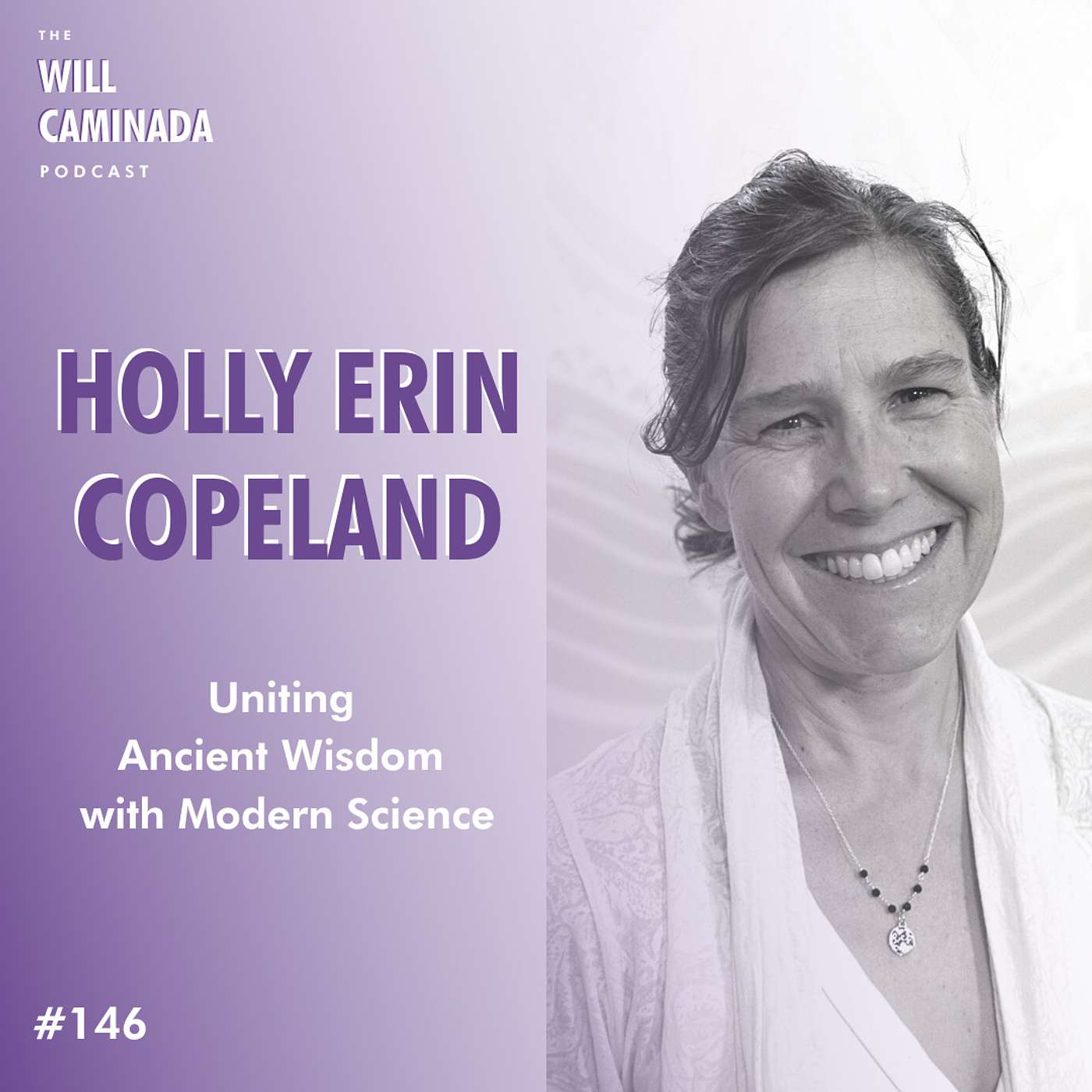 #146 Uniting Ancient Wisdom with Modern Science with HOLLY ERIN COPELAND