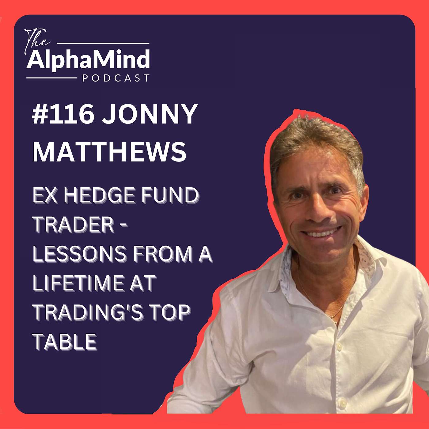 #116 Jonny Matthews: Ex Hedge Fund Trader - Lessons From a Lifetime at Trading's Top-Table