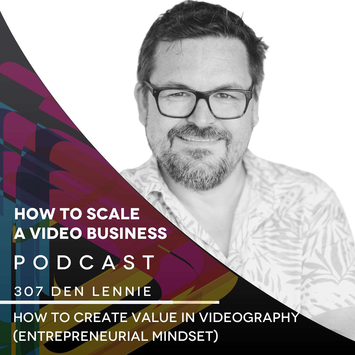 How to create value in videography (Entrepreneurial mindset). EP #307 - Den Lennie episode artwork