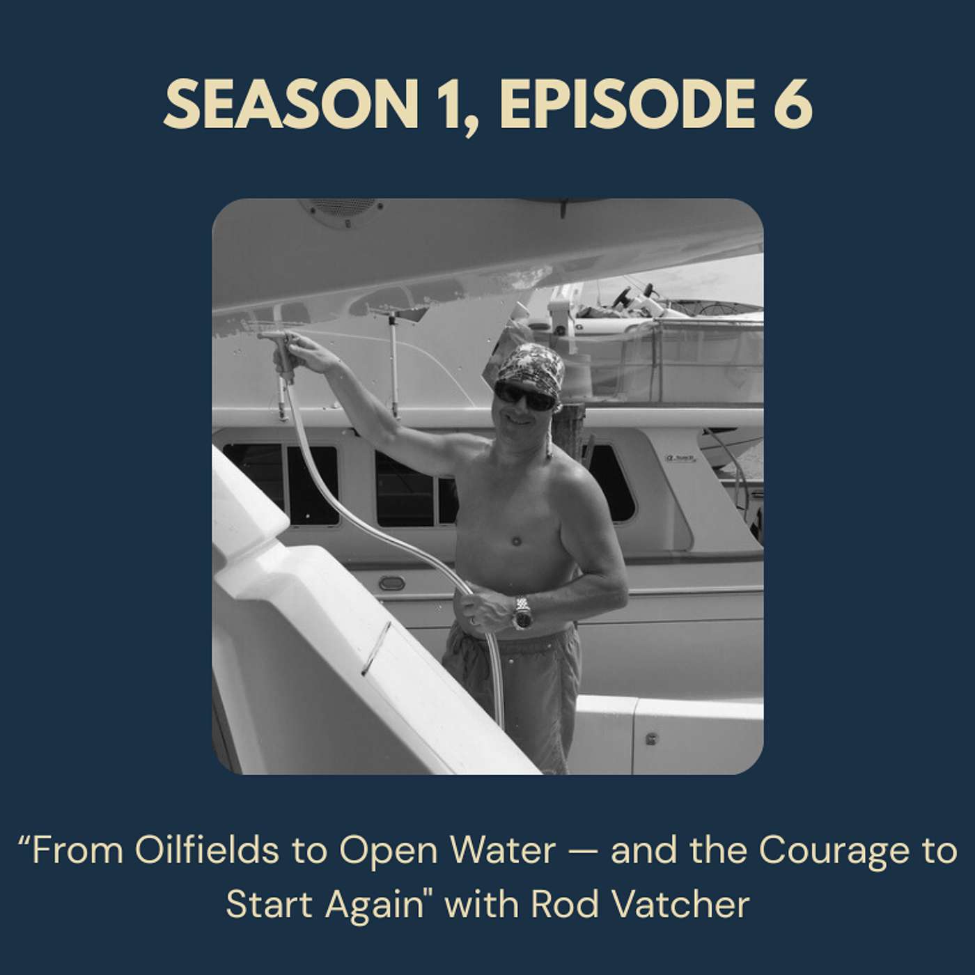 Season 1, Episode 6 - "From Oilfields to Open Water — and the Courage to Start Again" with Rod Vatcher