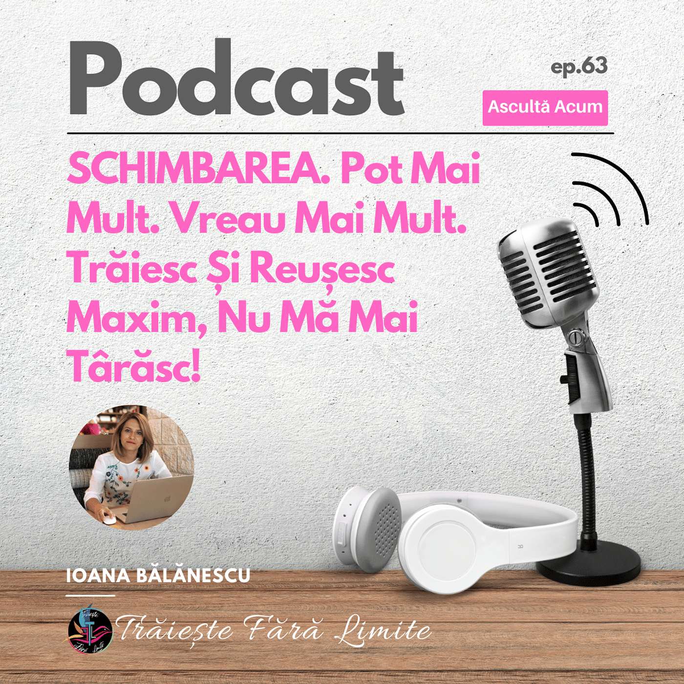 Ep #63. SCHIMBAREA. Pot Mai Mult. Vreau Mai Mult. Trăiesc Și Reușesc Maxim, Nu Mă Mai Târăsc!