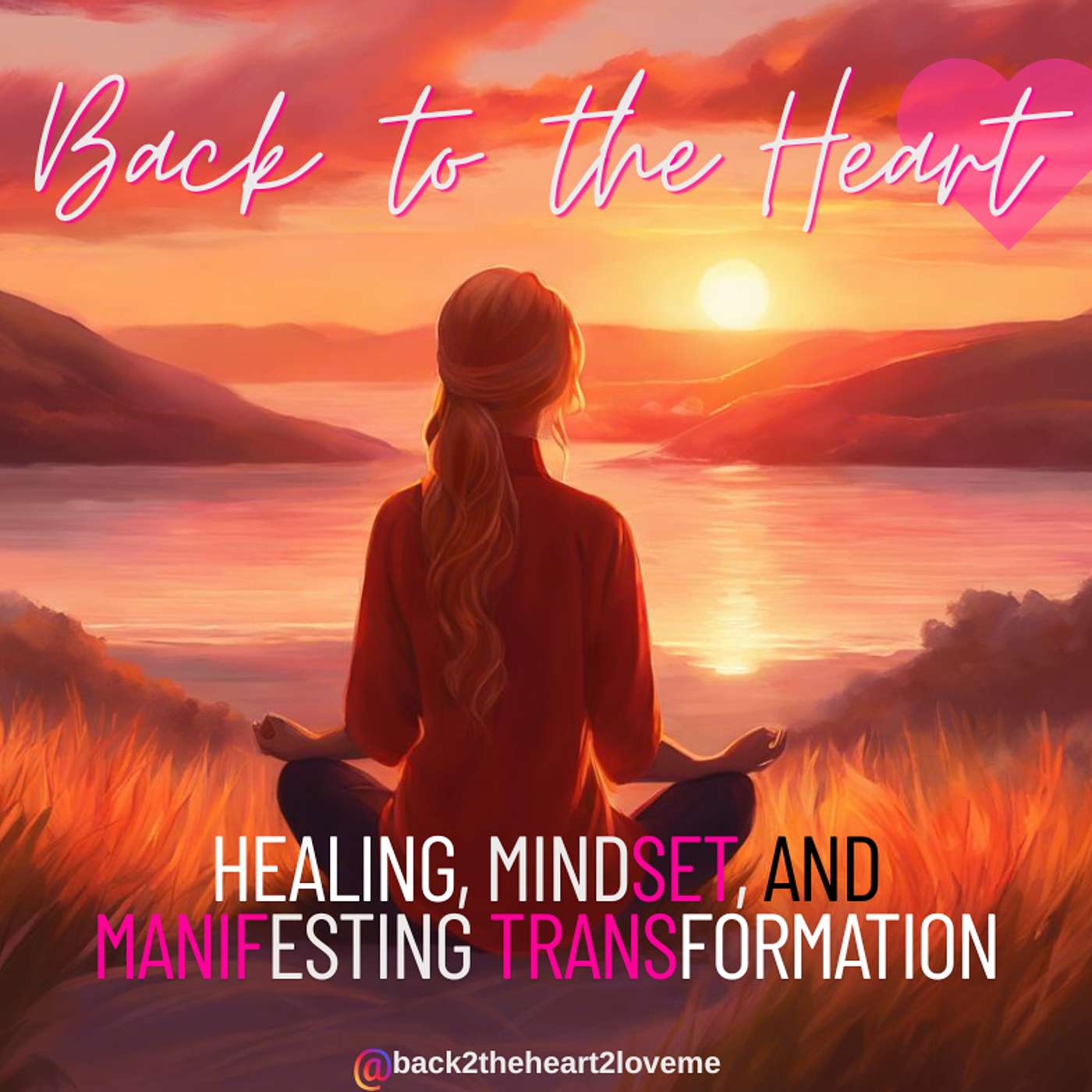 Back to the Heart- Healing, Mindset, and Manifesting Transformation