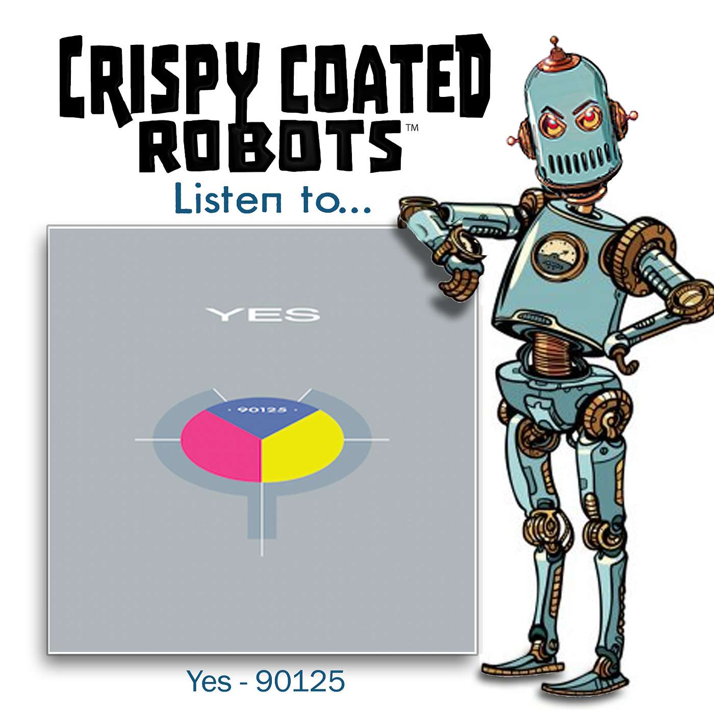 CRISPY COATED ROBOTS LISTEN TO... YES "90125"