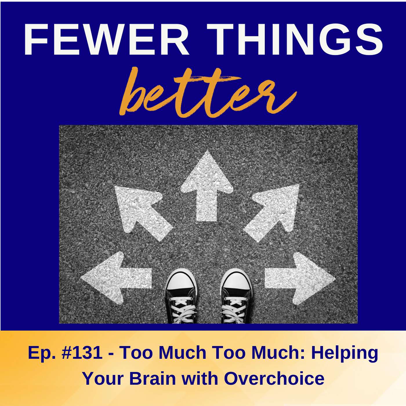 Ep. 131 - Too Much Too Much: Helping Your Brain with Overchoice