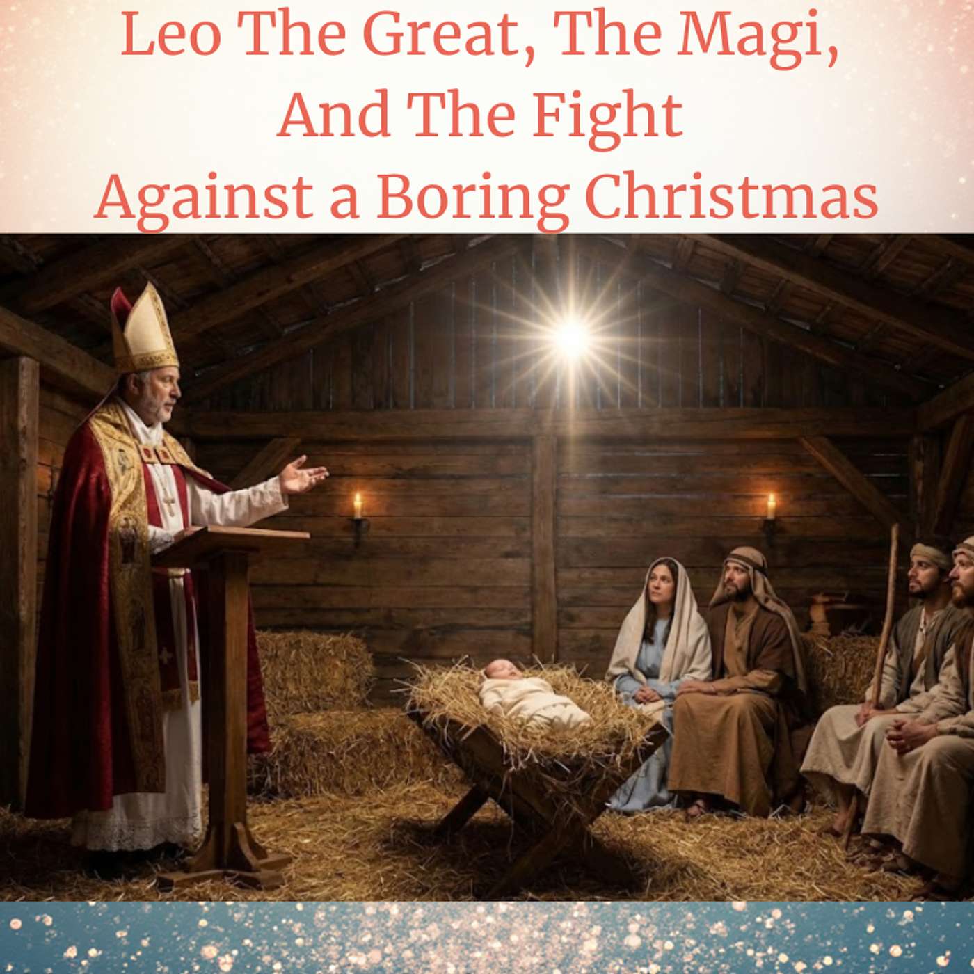 Episode 120 - Leo The Great, The Magi, And The Fight Against a Boring Christmas