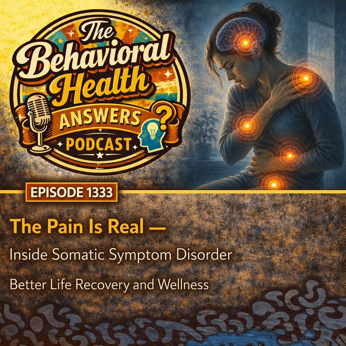 Episode 1333: The Pain Is Real - Inside Somatic Symptom Disorder | Better Life Recovery and Wellness episode artwork