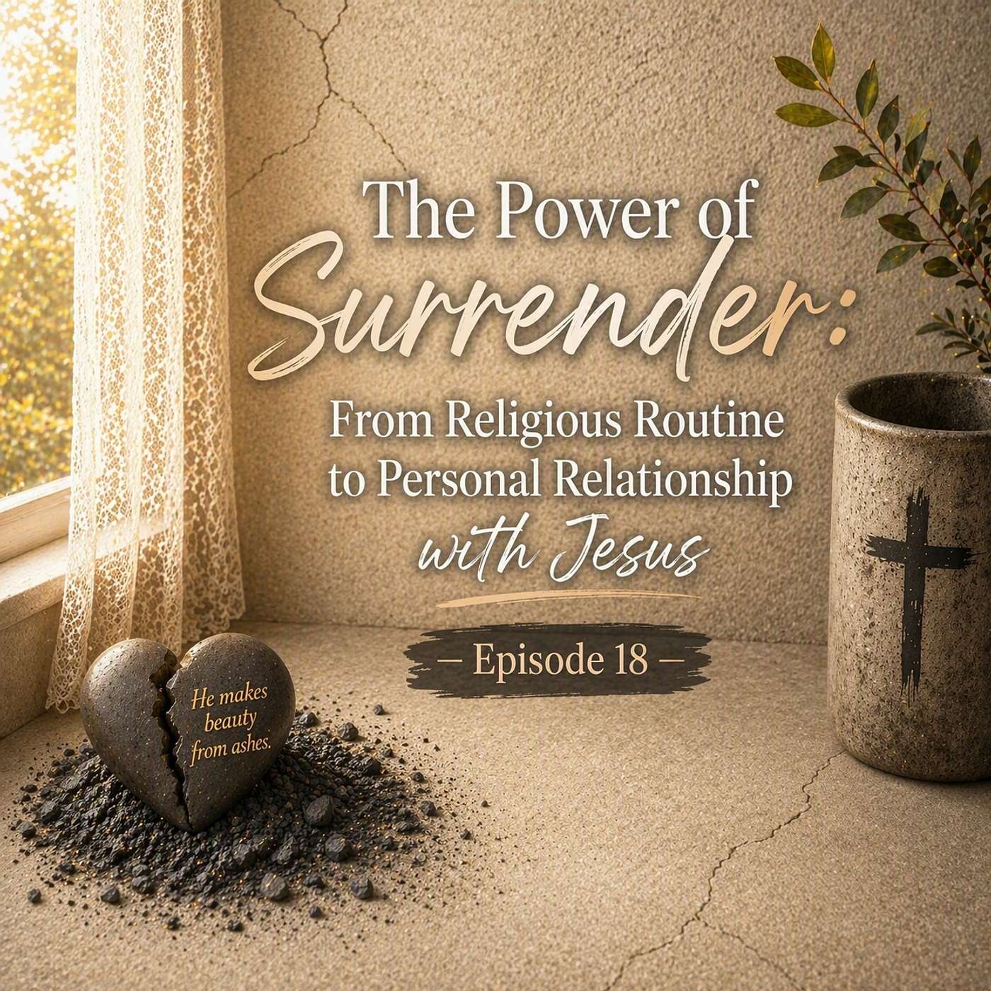 Episode 18 - The Surprising Power of Surrender: A Journey From Religious Routine to Personal Relationship with Jesus episode artwork