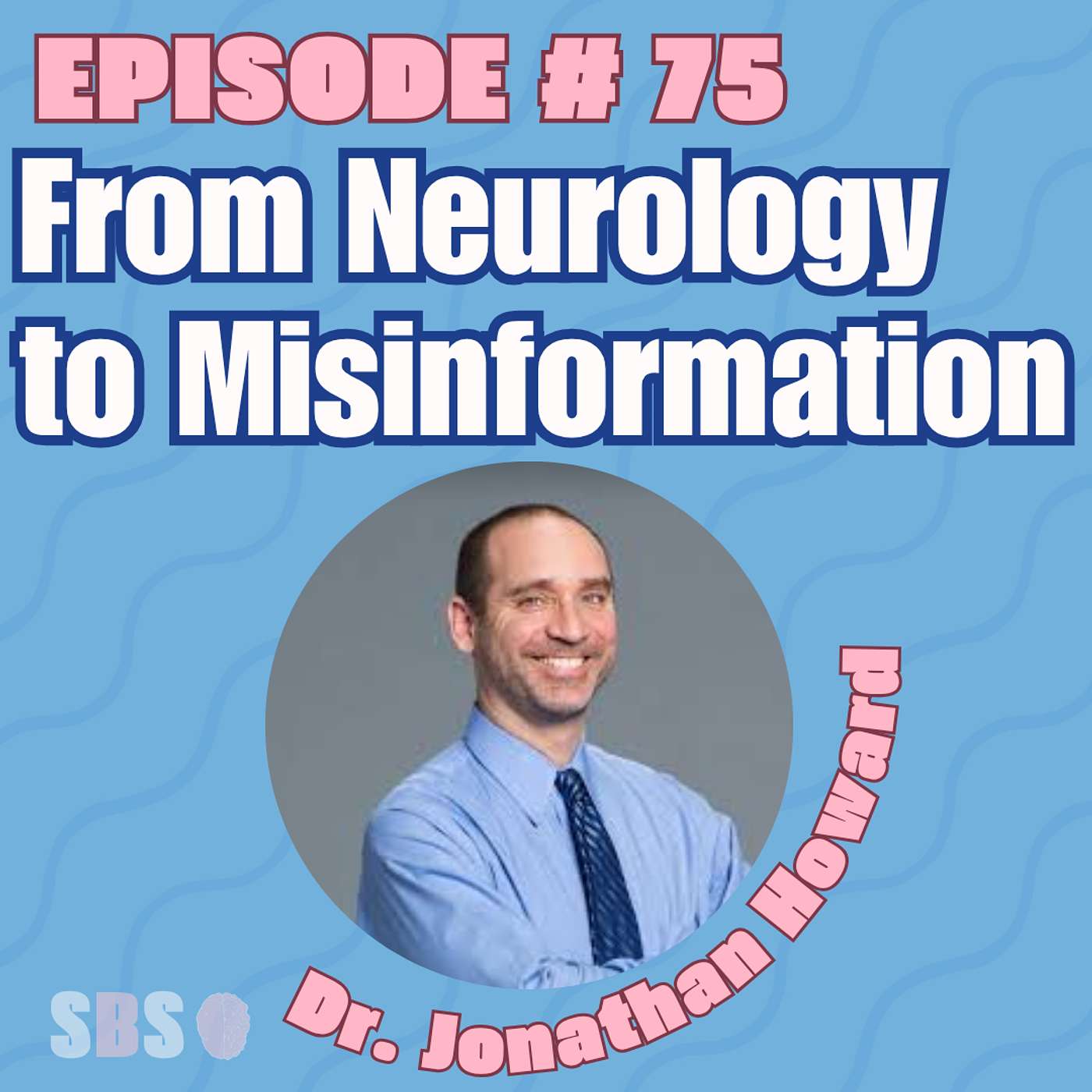 #75. From  Neurology  to Pandemic Misinformation - Dr. Jonathan Howard