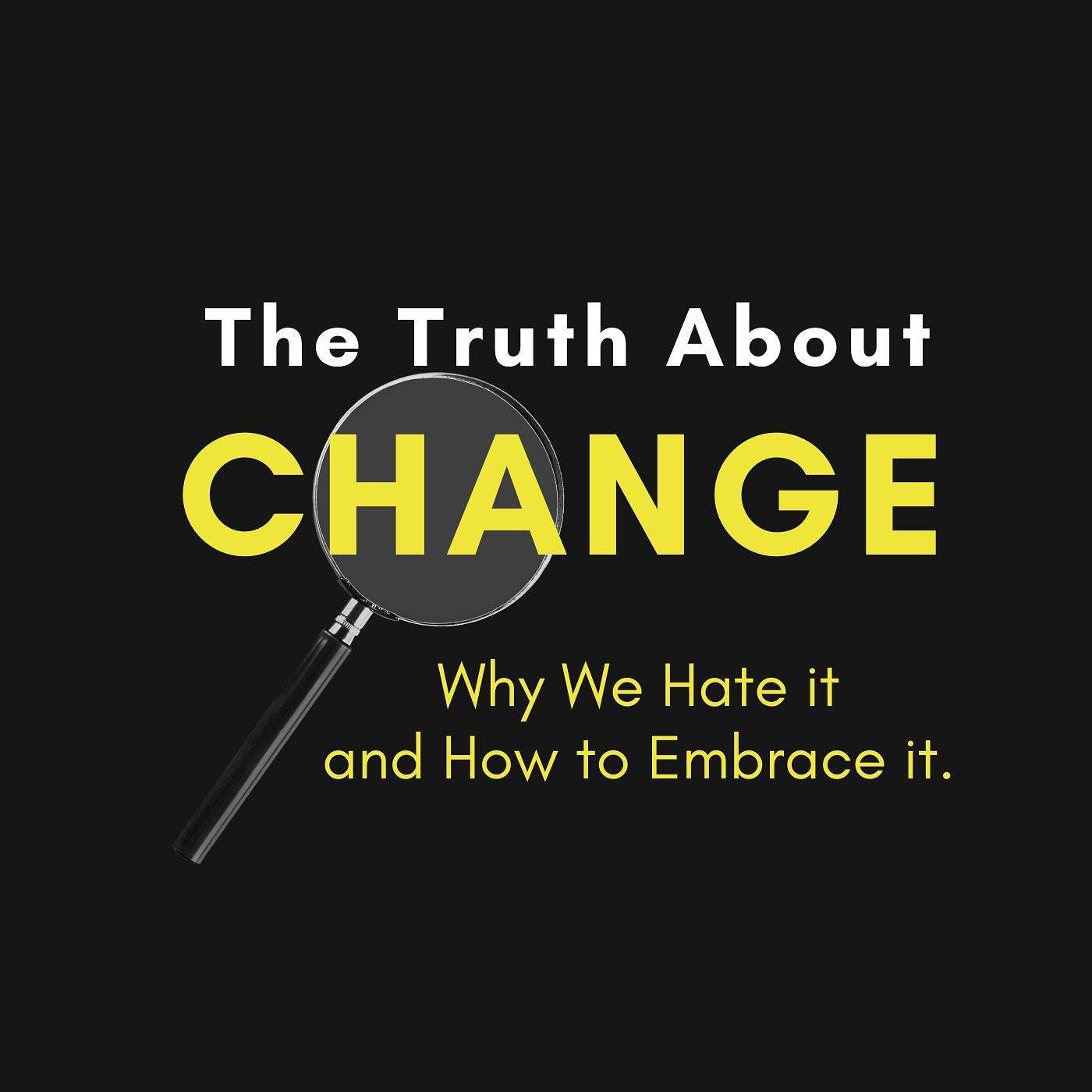 The Truth About Change | Why We Hate it and How to Embrace it The Truth About Change | Why We Hate it and How to Embrace it