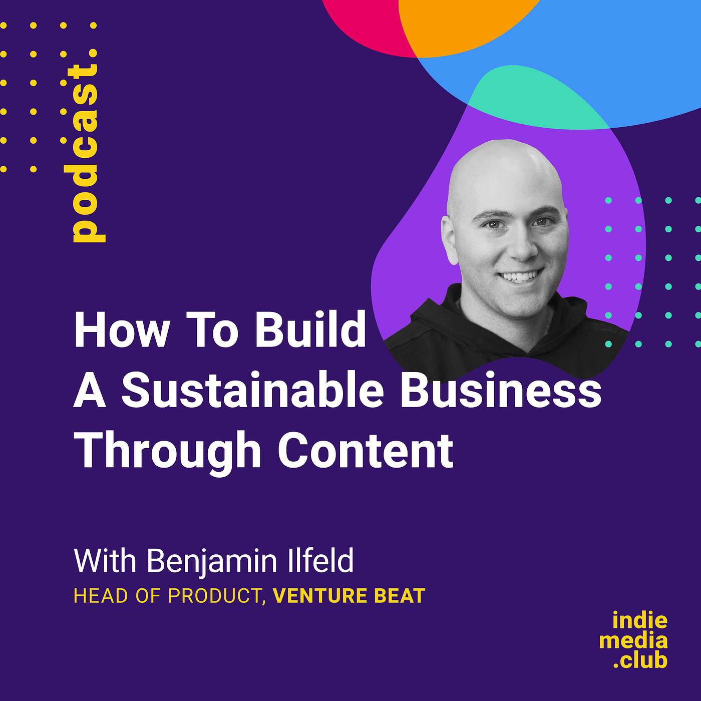 cover of episode How To Build A Sustainable Business Through Content (with Benjamin Ilfeld from VentureBeat)
