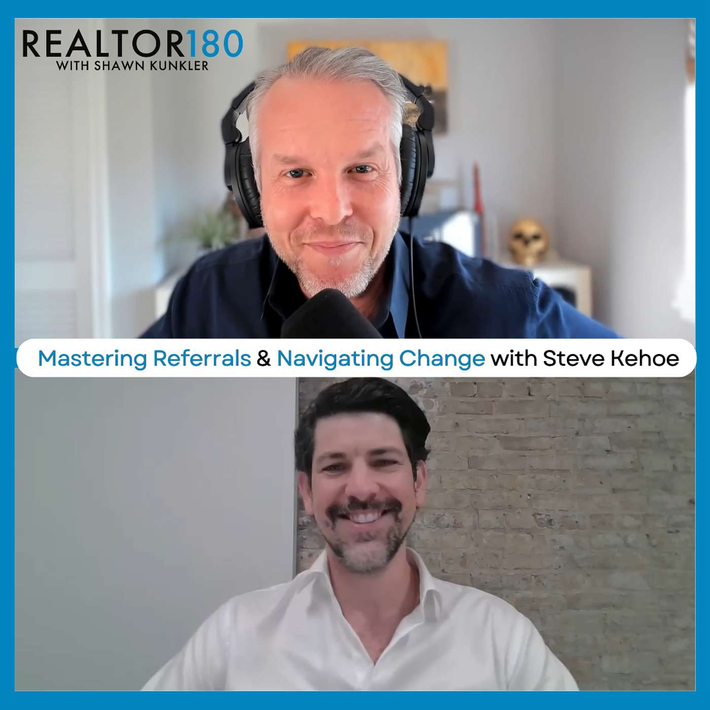 Ep 88 Mastering Realtor Success: Referrals, Networking, & Market Adaptation | Shawn Kunkler & Steve Kehoe episode artwork