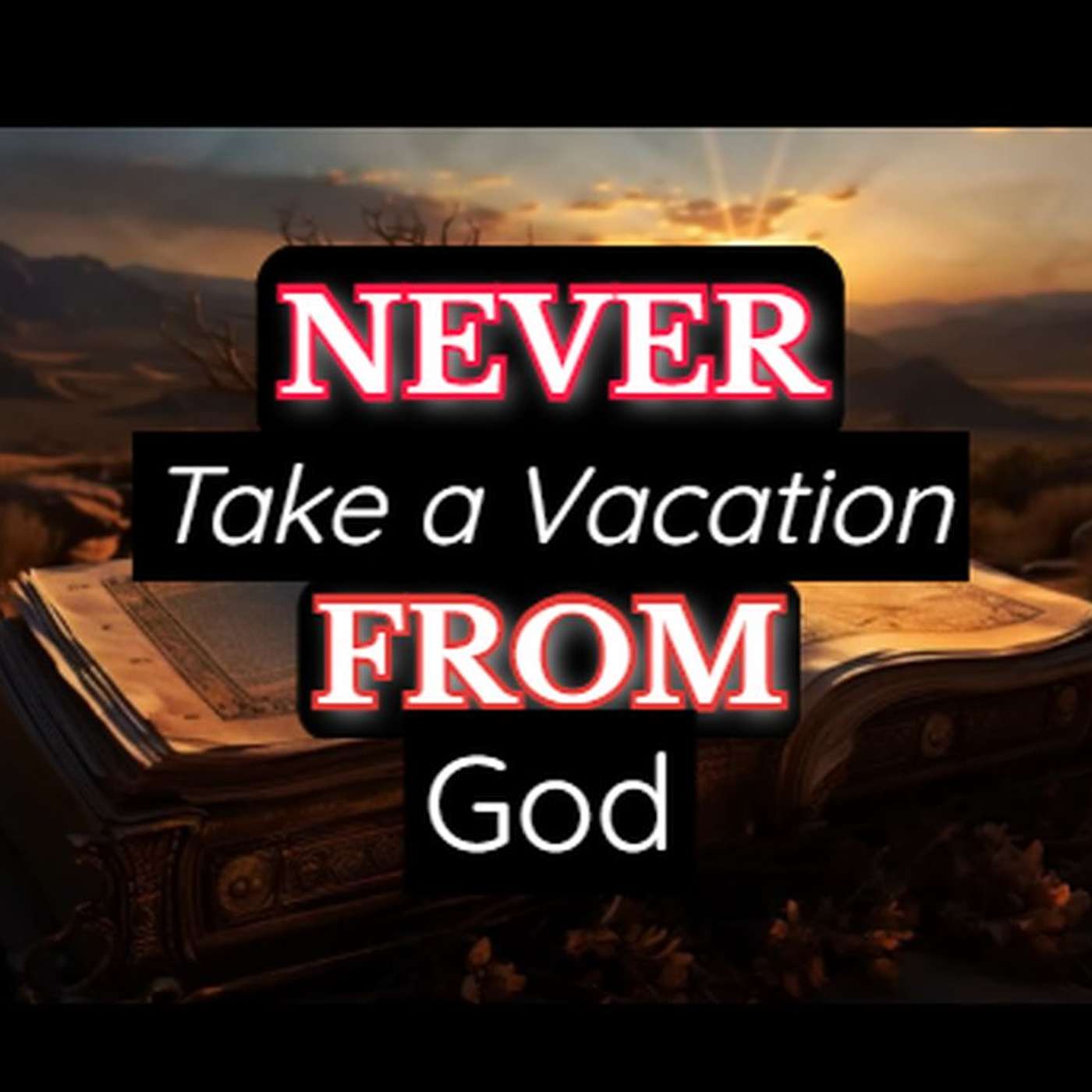 NEVER take a Vacation from God