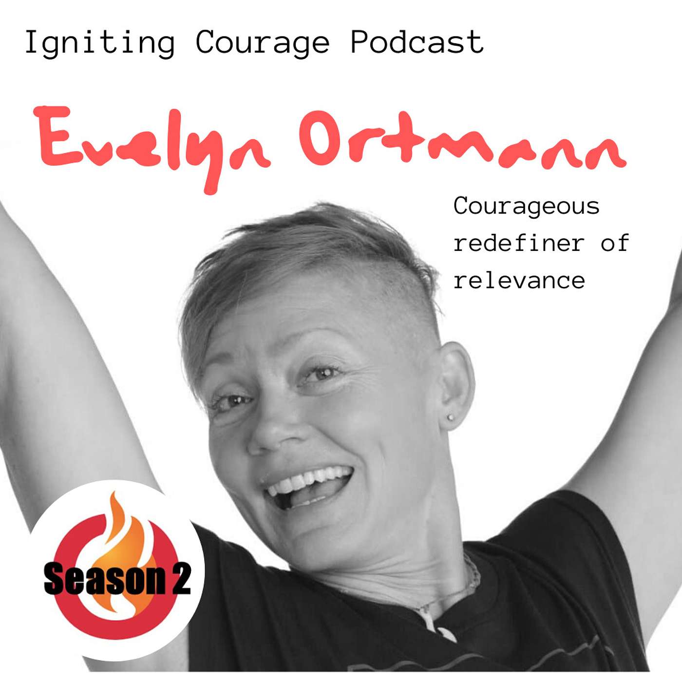 IGNITING COURAGE Podcast Episode 59: Evelyn Ortmann, Courageous redefiner of relevance episode artwork