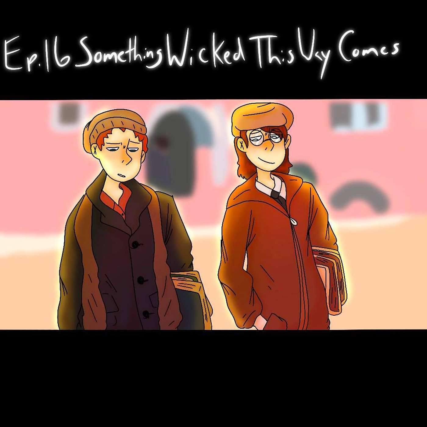 Episode 16 - Something Wicked this way Comes