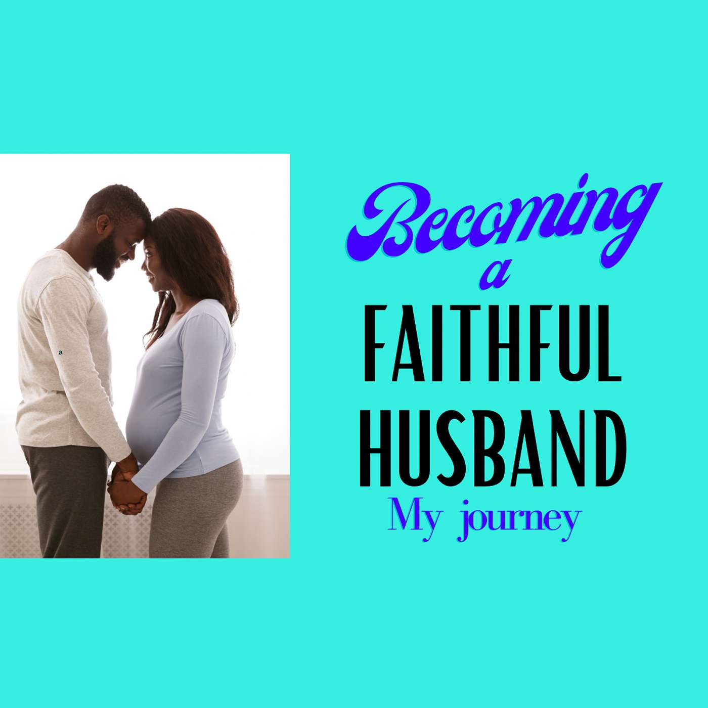 Becoming a Caring Husband Pt. 1 || My Path to Faithfulness
