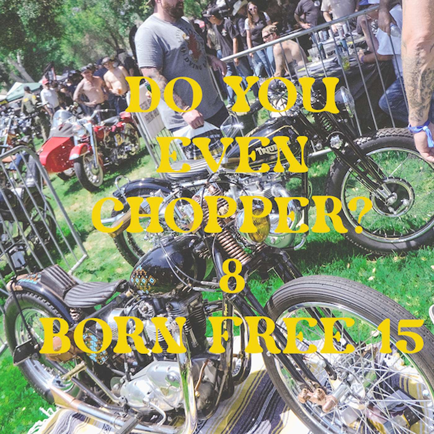 Do You Even Chopper? Podcast 08 Born Free 2024