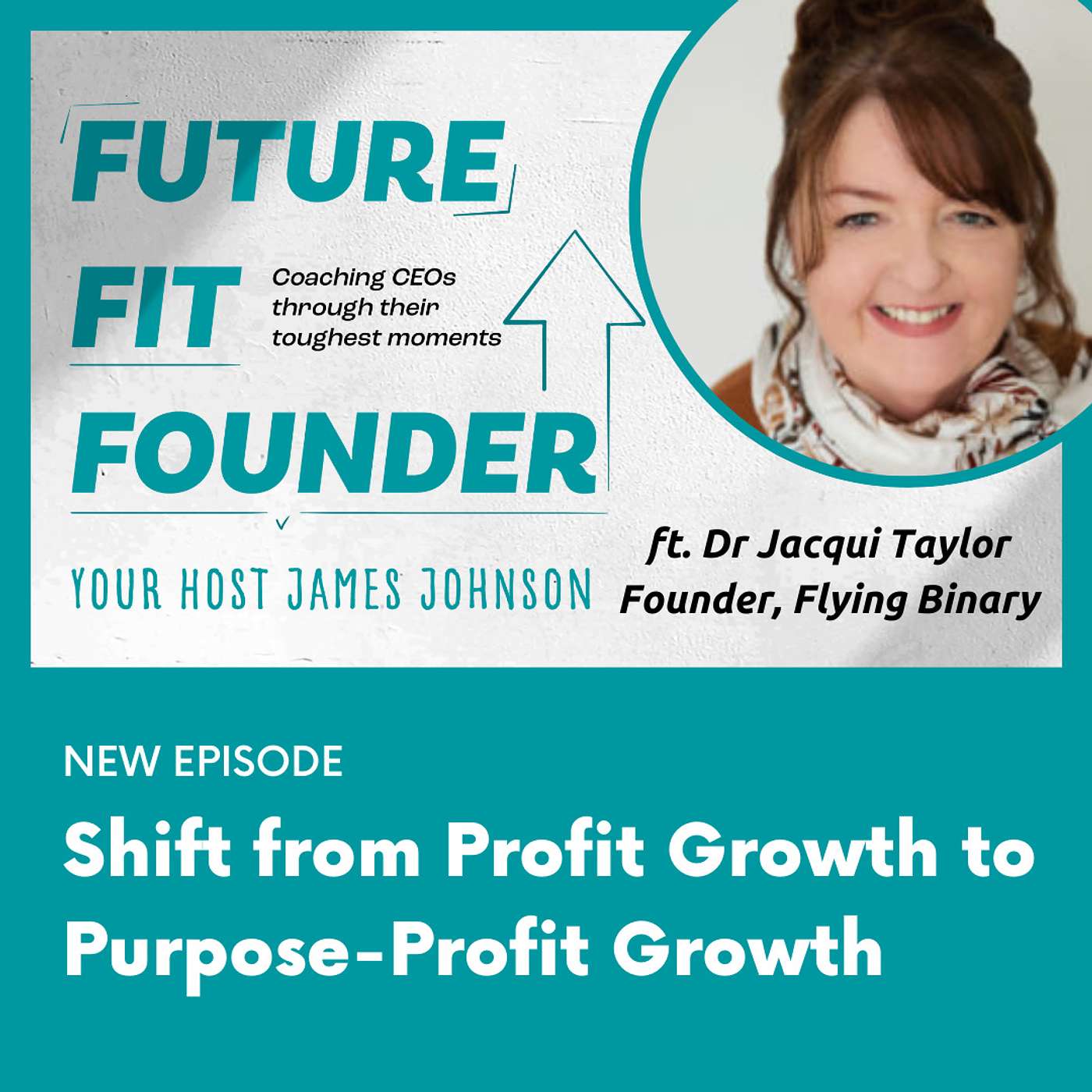 Shift From Profit Growth to Purpose-Profit Growth — with Dr Jacqui Taylor of Flying Binary
