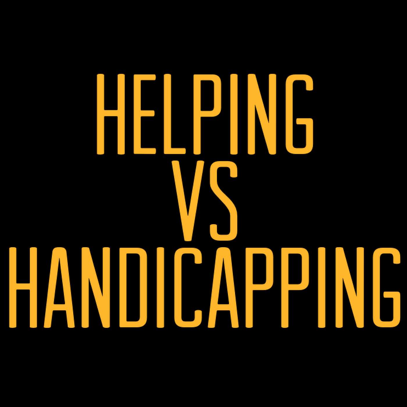 Helping vs Handicapping
