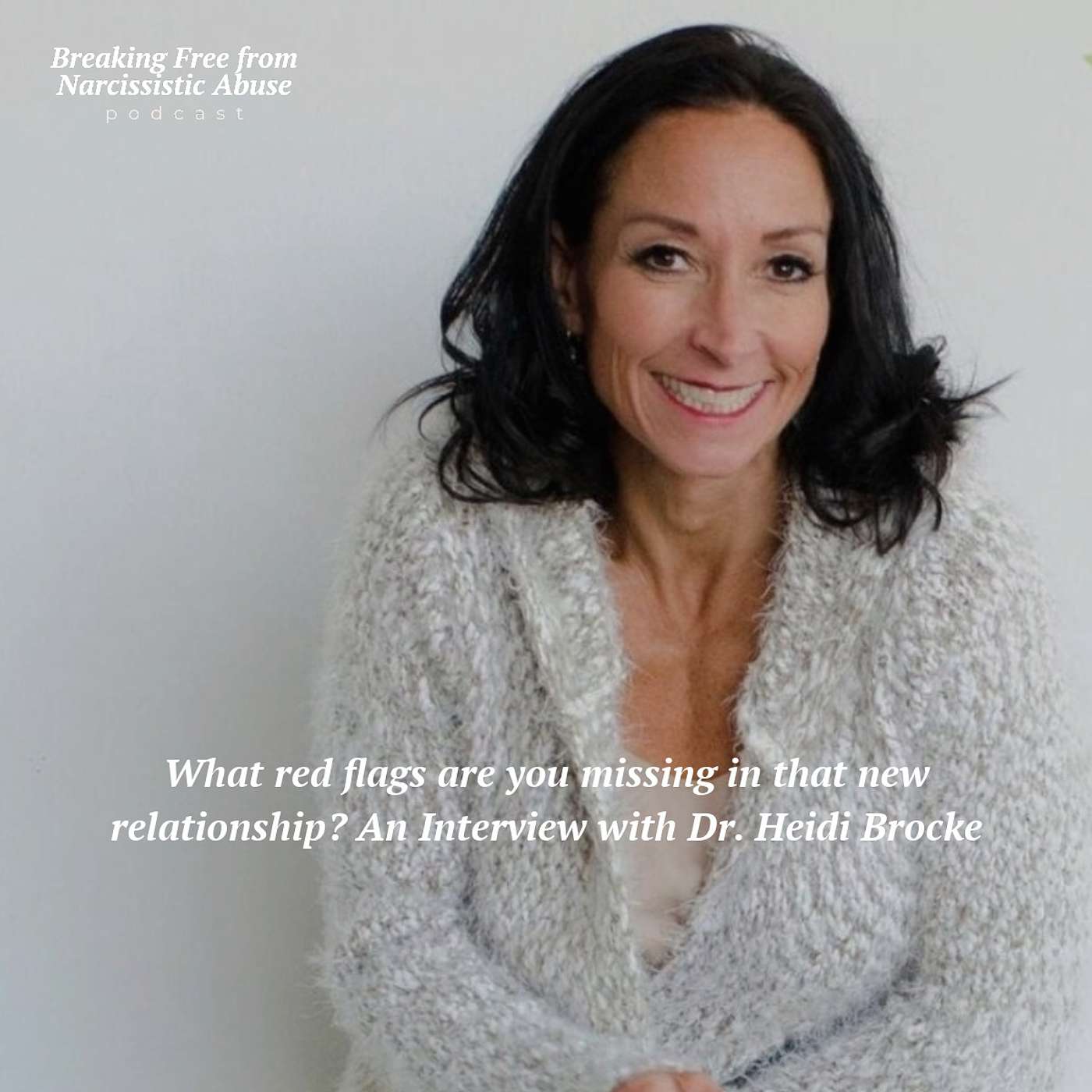 What red flags are you missing in that new relationship? An Interview with Dr. Heidi Brocke