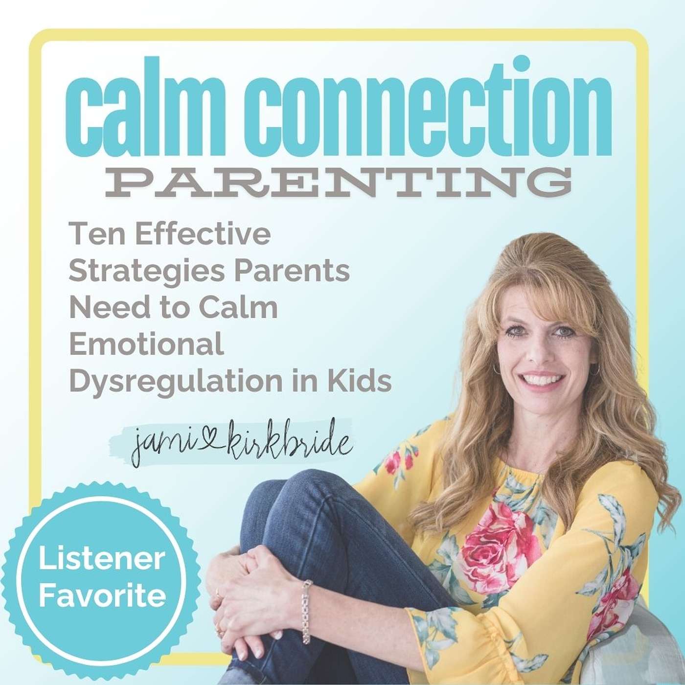 39. Ten Effective Strategies Parents Need to Calm Emotional Dysregulation in Kids-- A Listener Favorite