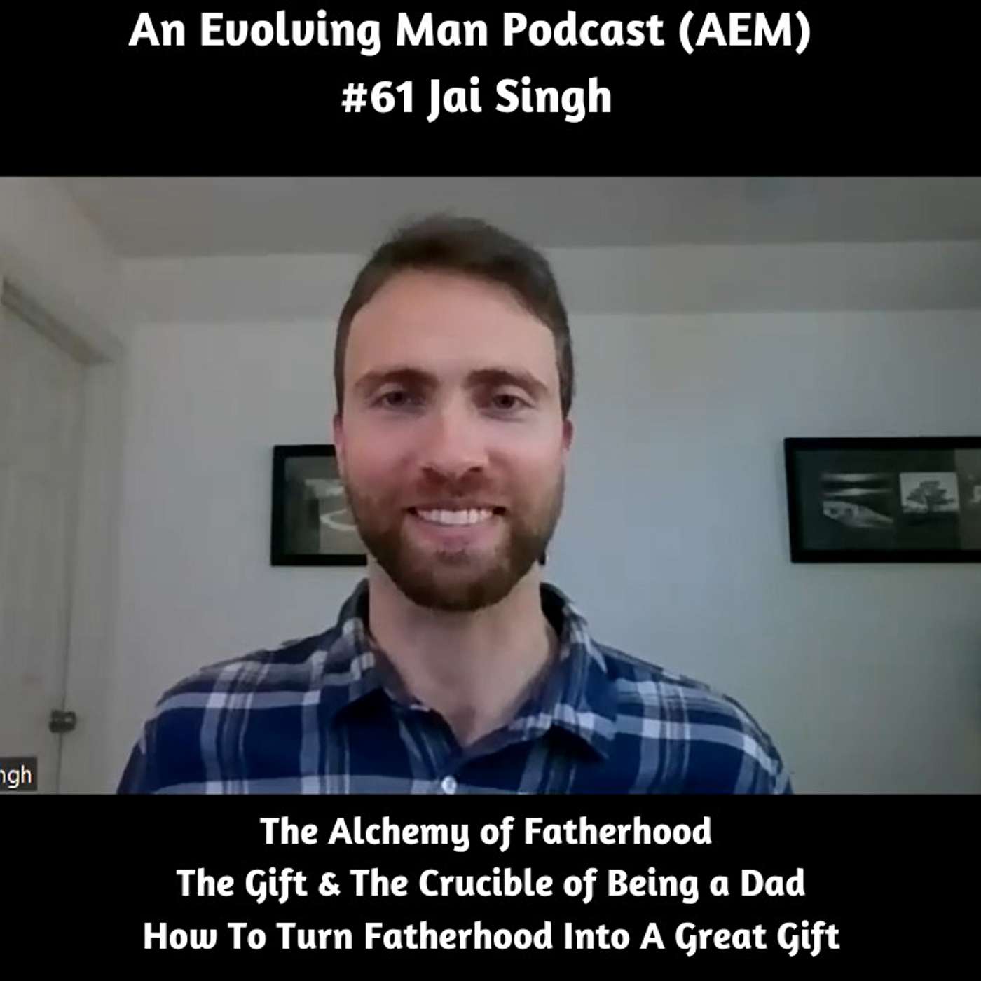 Fatherhood: A Gift and a Humbling Crucible. How To Be A Dad in Modern Times AEM #61 Jai Singh episode artwork